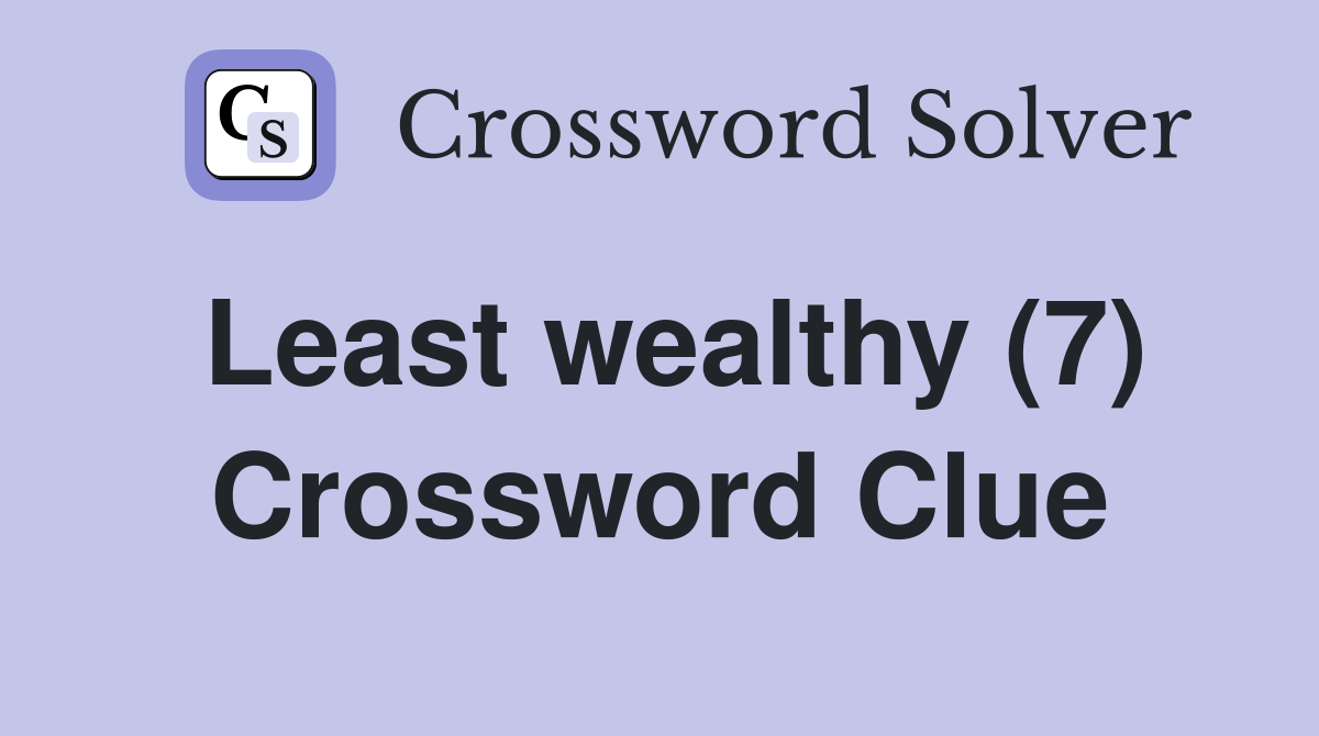 Least wealthy (7) Crossword Clue