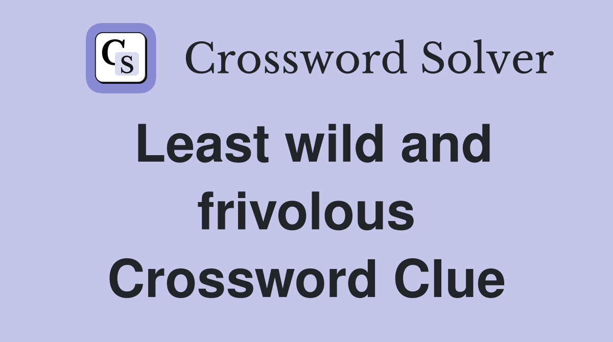 Least wild and frivolous Crossword Clue