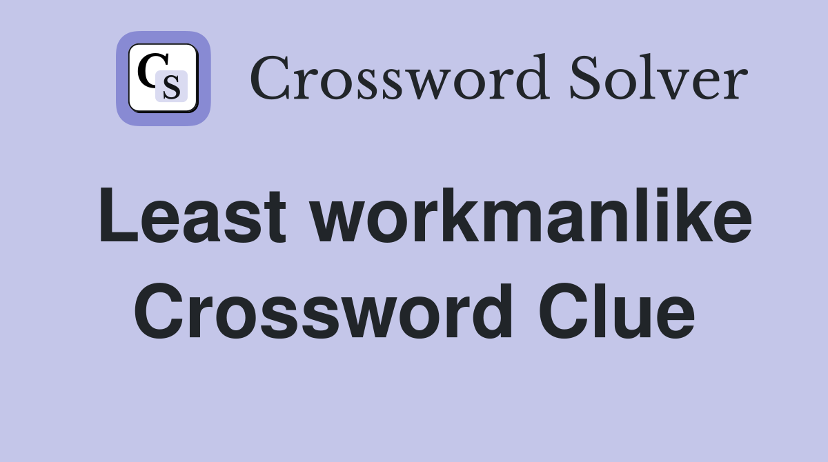Least workmanlike Crossword Clue