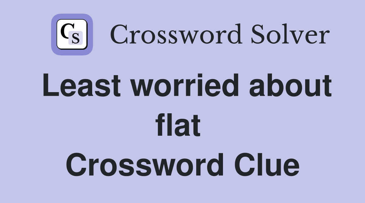 Least worried about flat  Crossword Clue