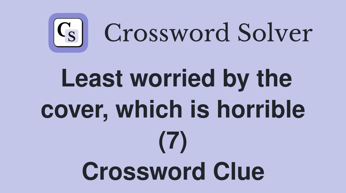 Least worried by the cover, which is horrible (7) Crossword Clue