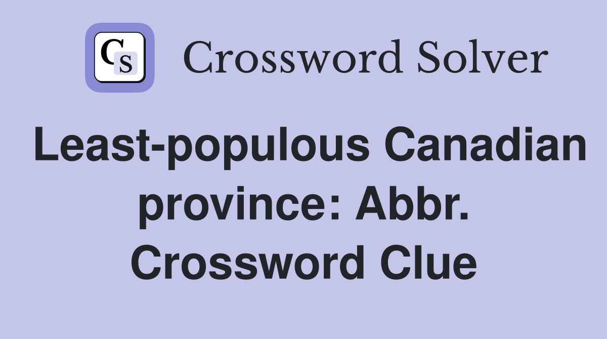 Least-populous Canadian province: Abbr. Crossword Clue