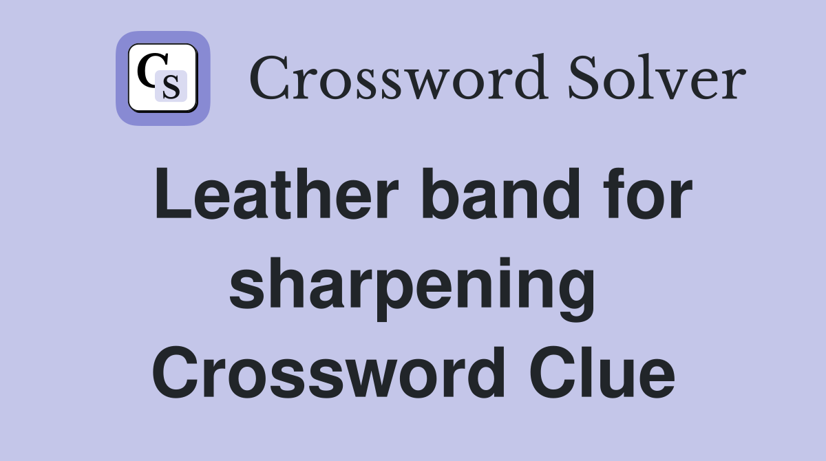 Leather band for sharpening Crossword Clue