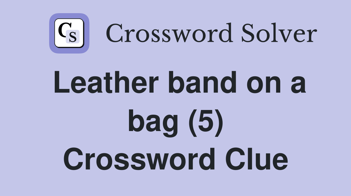 Leather band on a bag (5) Crossword Clue