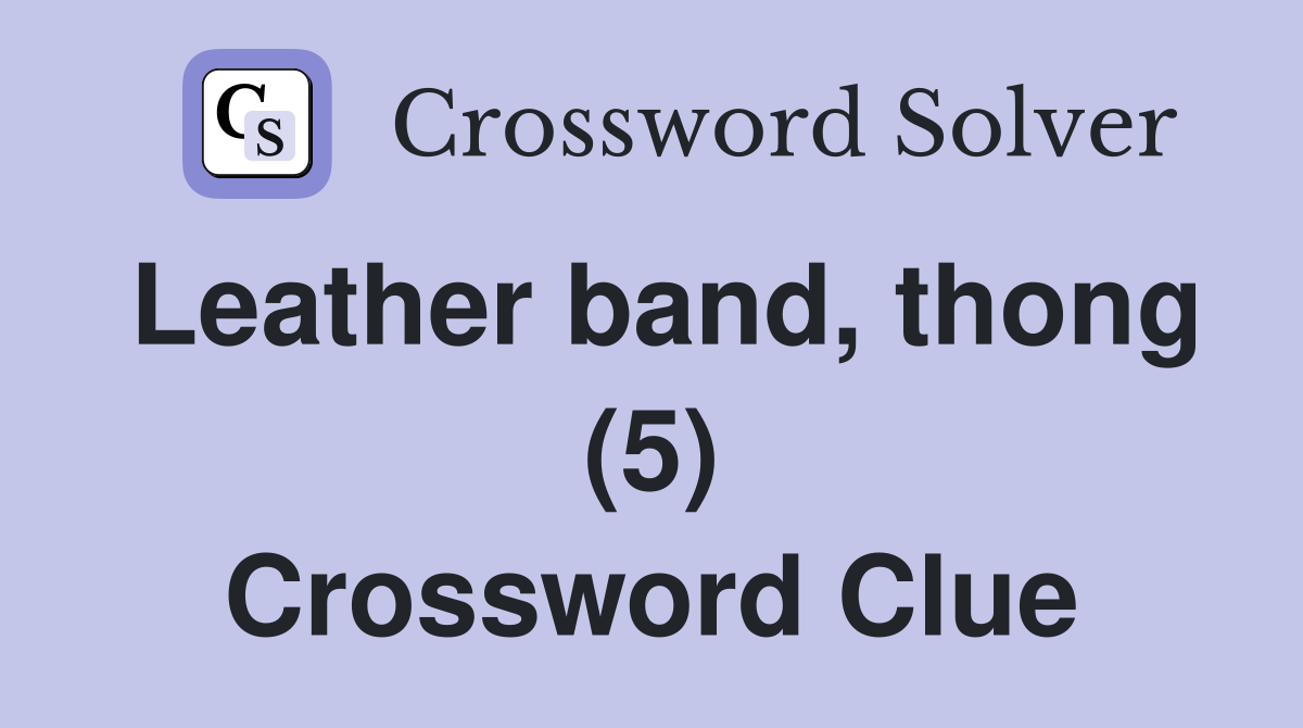 Leather band, thong (5) Crossword Clue