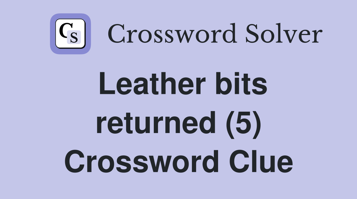 Leather bits returned (5) Crossword Clue