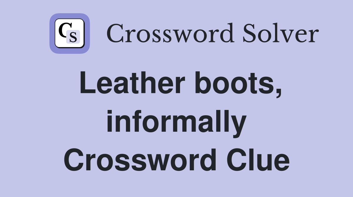 Leather boots, informally Crossword Clue