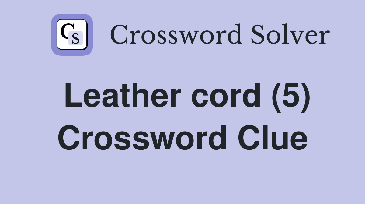 Leather cord (5) Crossword Clue