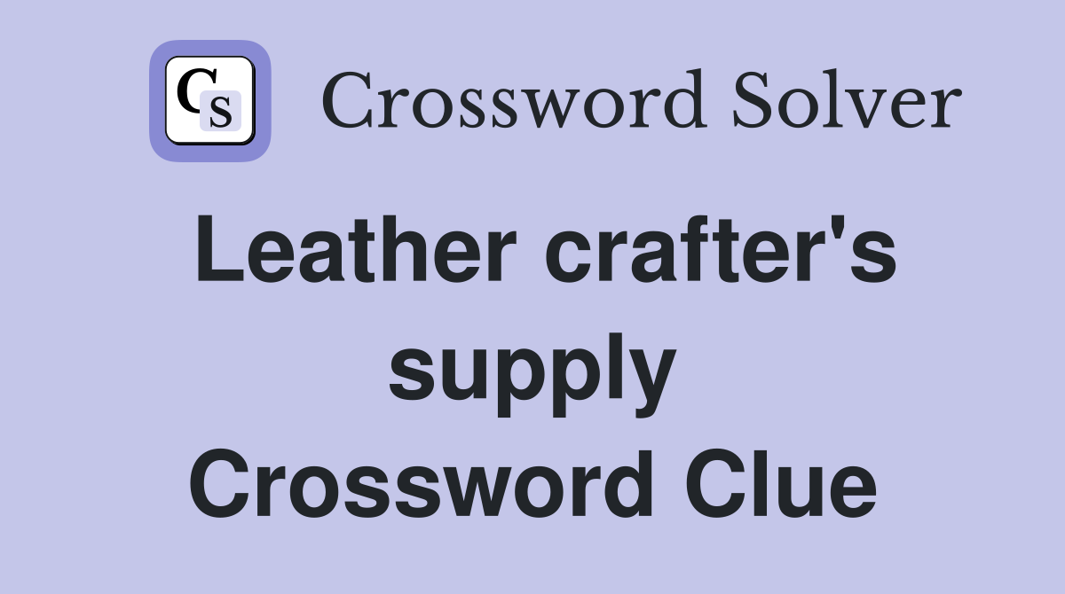 Leather crafter's supply Crossword Clue