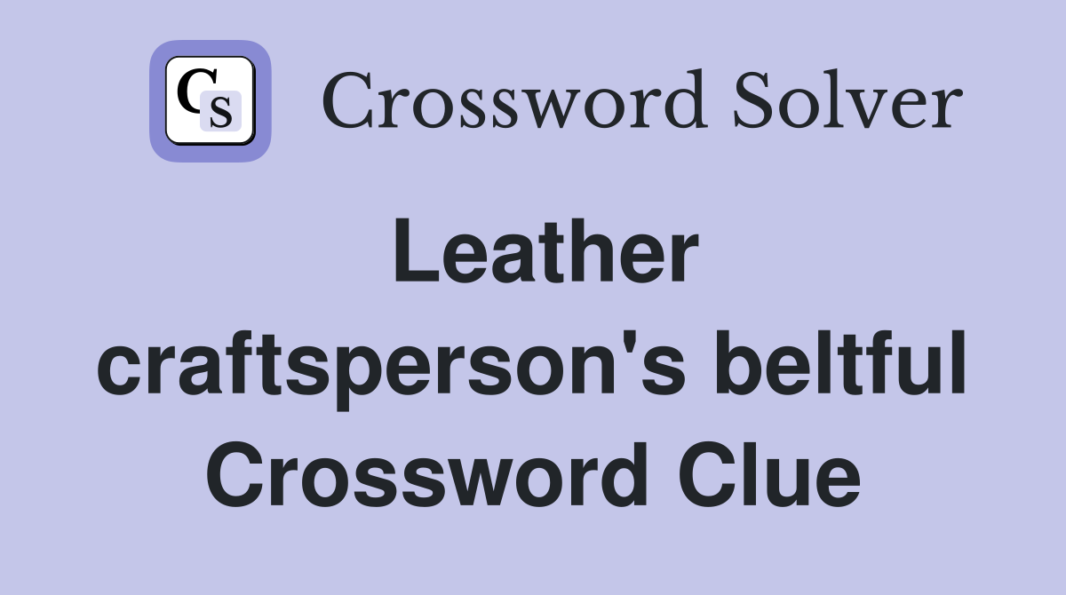 Leather craftsperson's beltful Crossword Clue