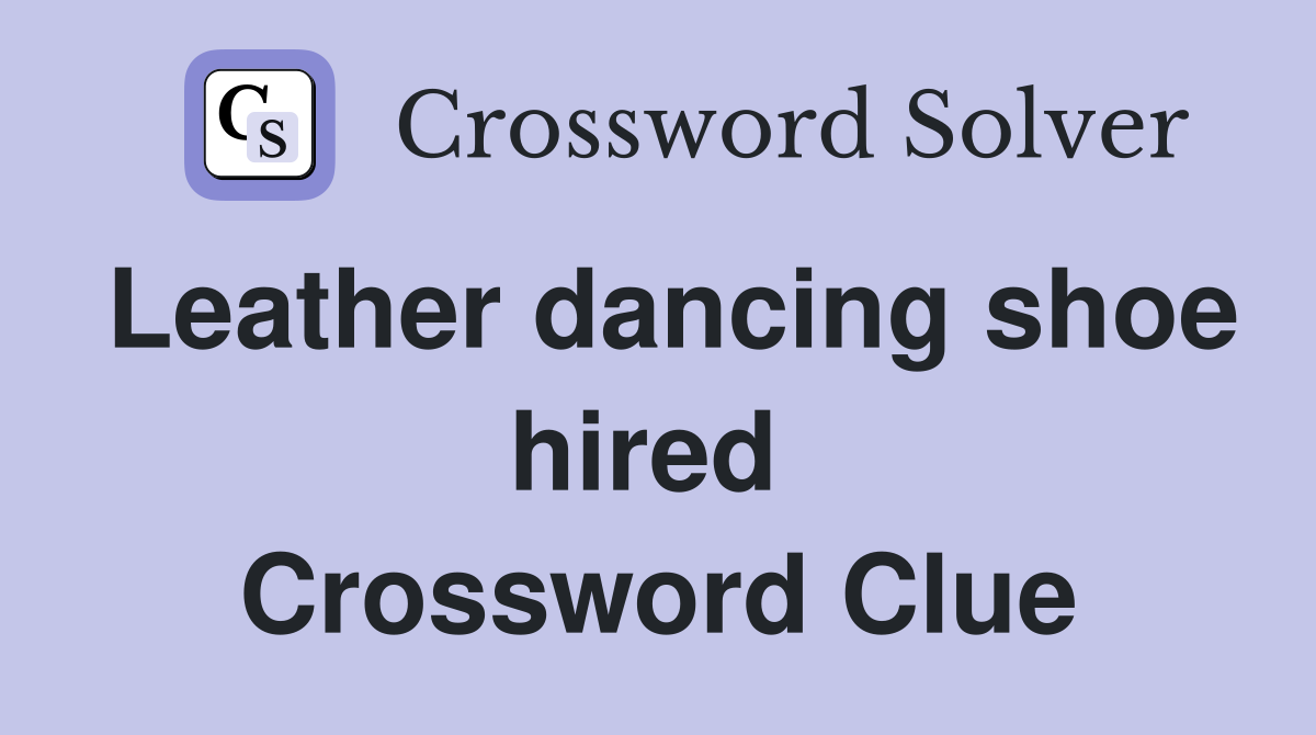 Leather dancing shoe hired  Crossword Clue