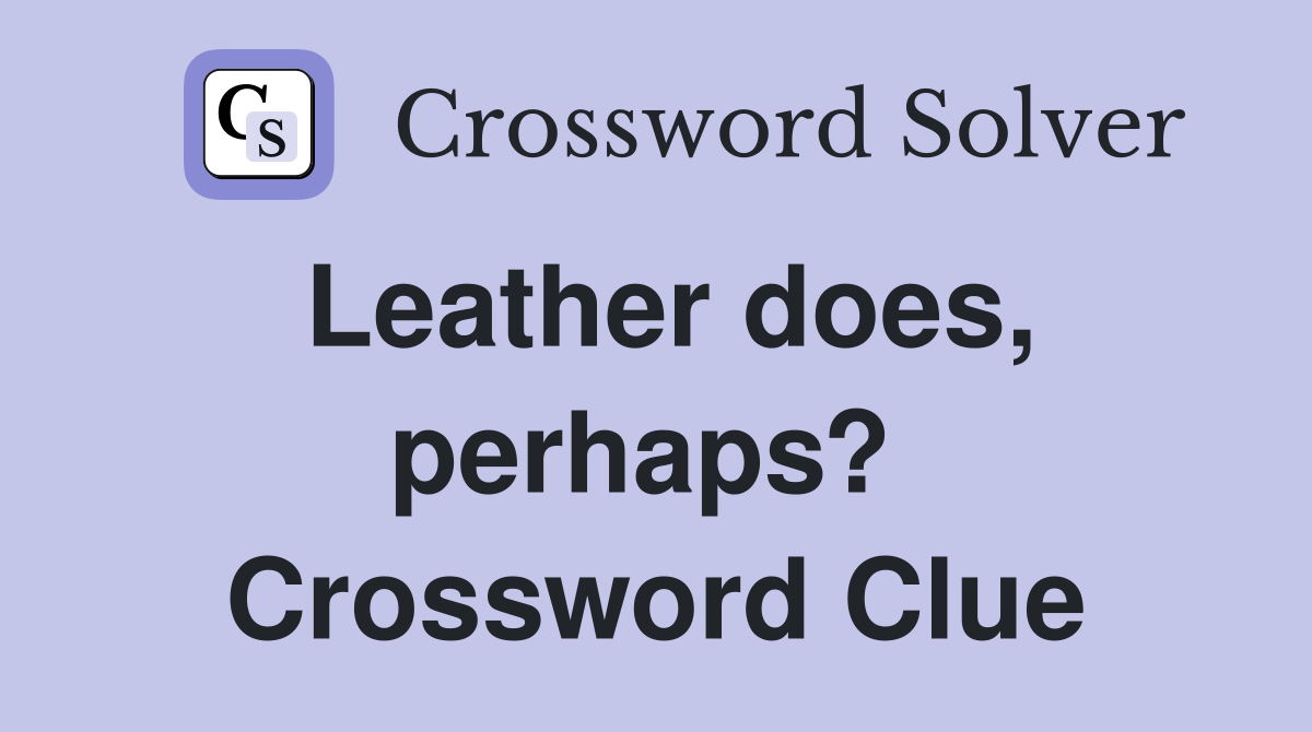 Leather does, perhaps?  Crossword Clue