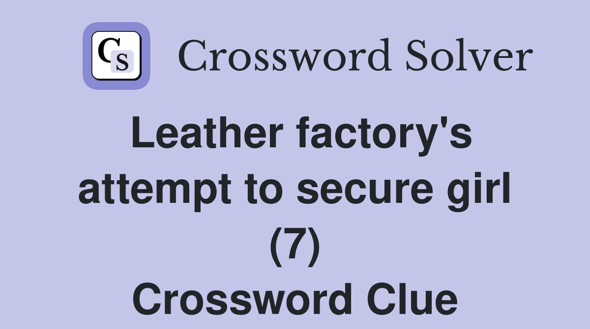 Leather factory's attempt to secure girl (7) Crossword Clue