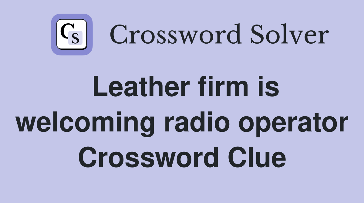 Leather firm is welcoming radio operator Crossword Clue