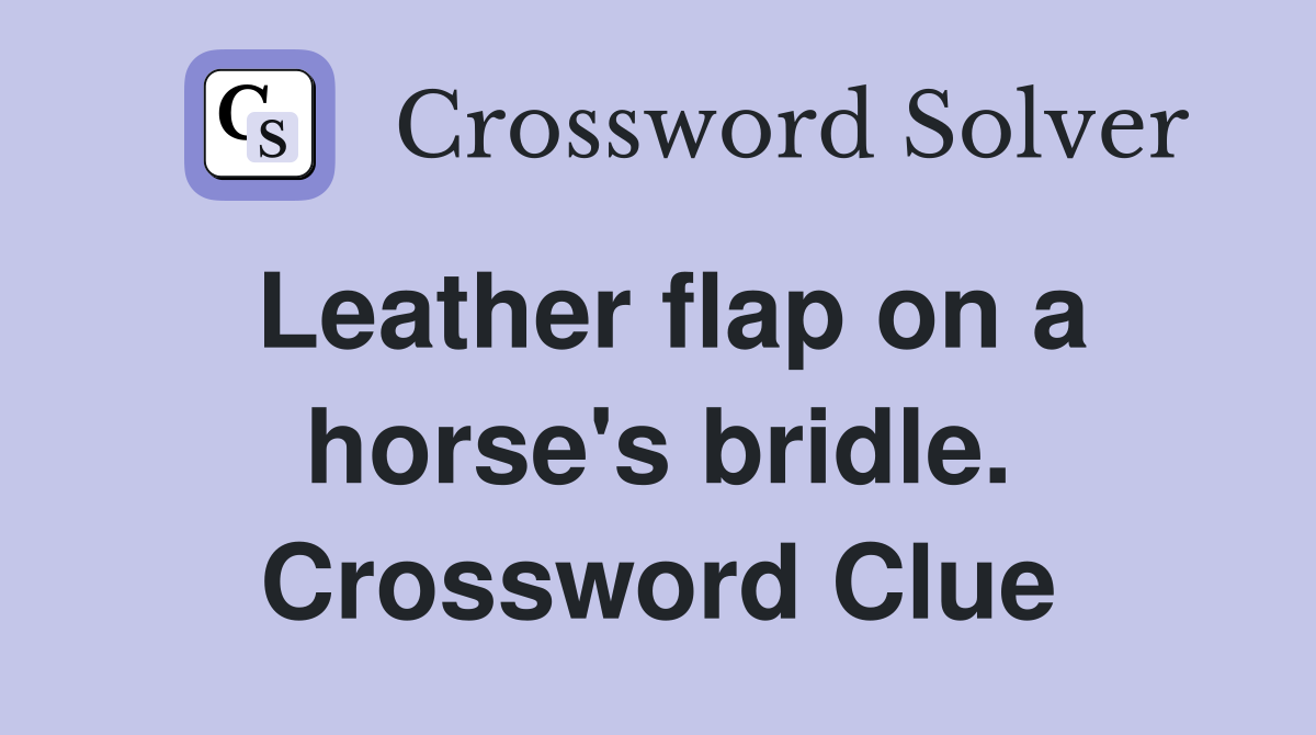Leather flap on a horse's bridle. Crossword Clue