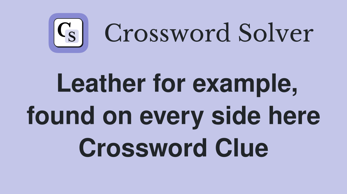 Leather for example, found on every side here Crossword Clue