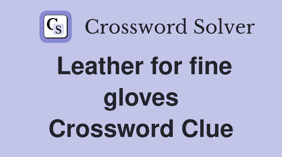 Leather for fine gloves Crossword Clue
