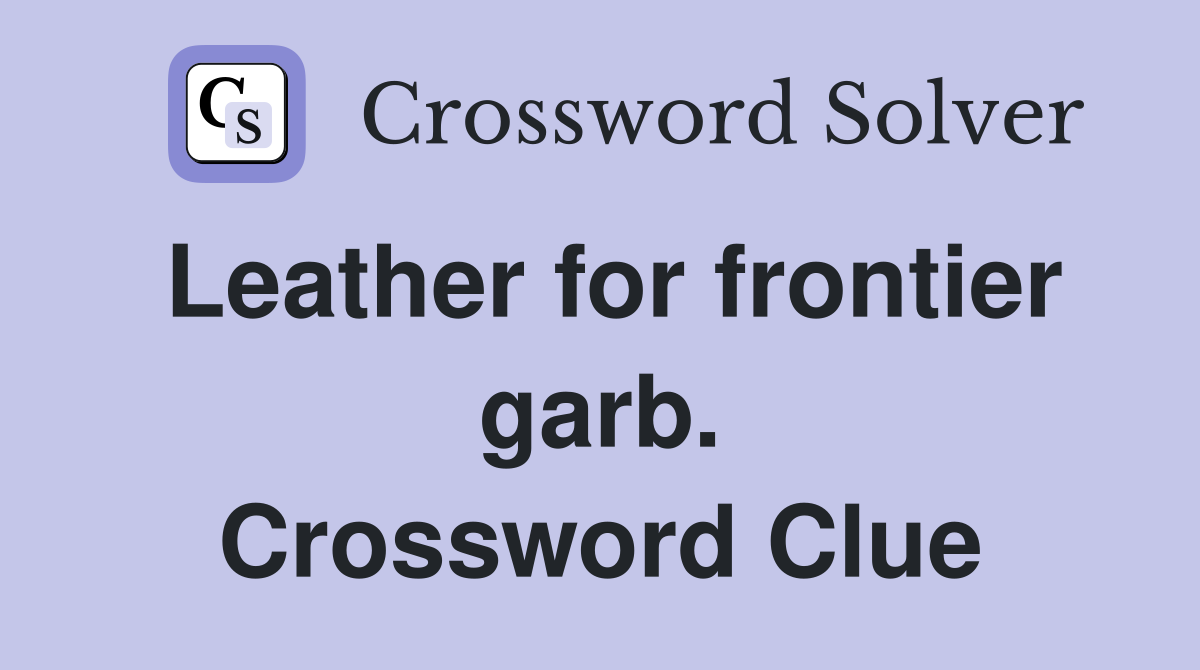 Leather for frontier garb. Crossword Clue