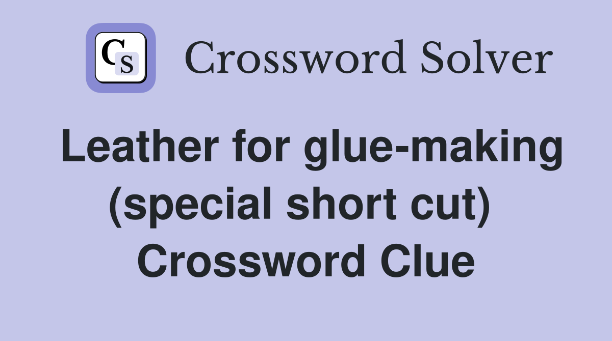 Leather for glue-making (special short cut)  Crossword Clue