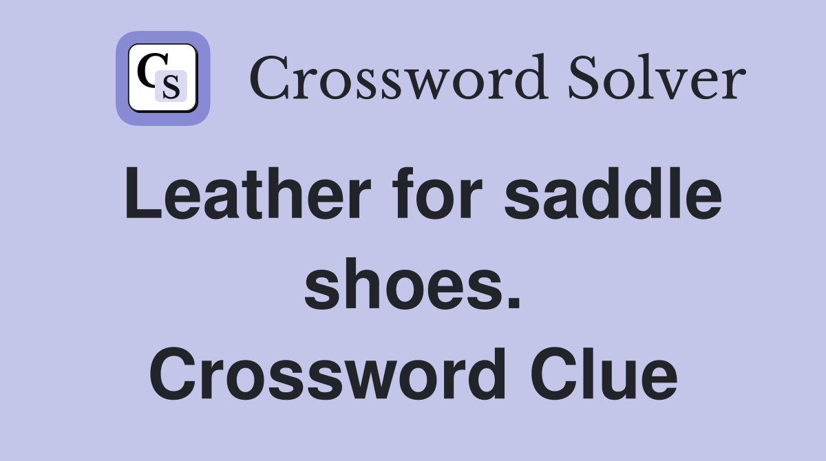 Leather for saddle shoes. Crossword Clue