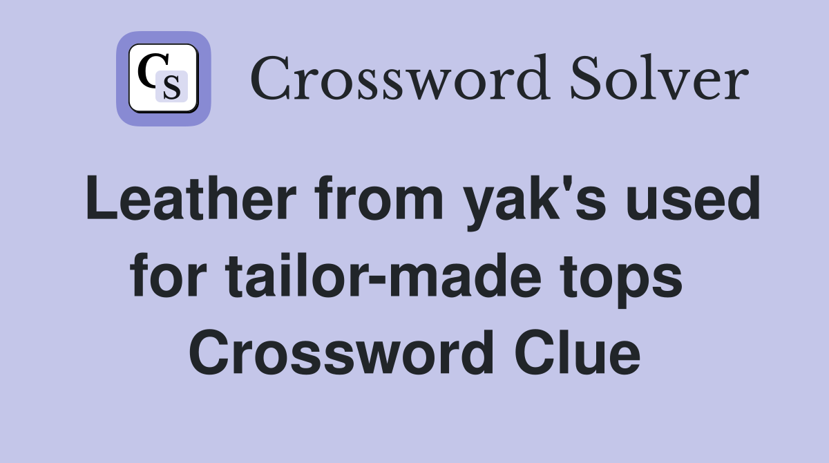 Leather from yak's used for tailor-made tops  Crossword Clue