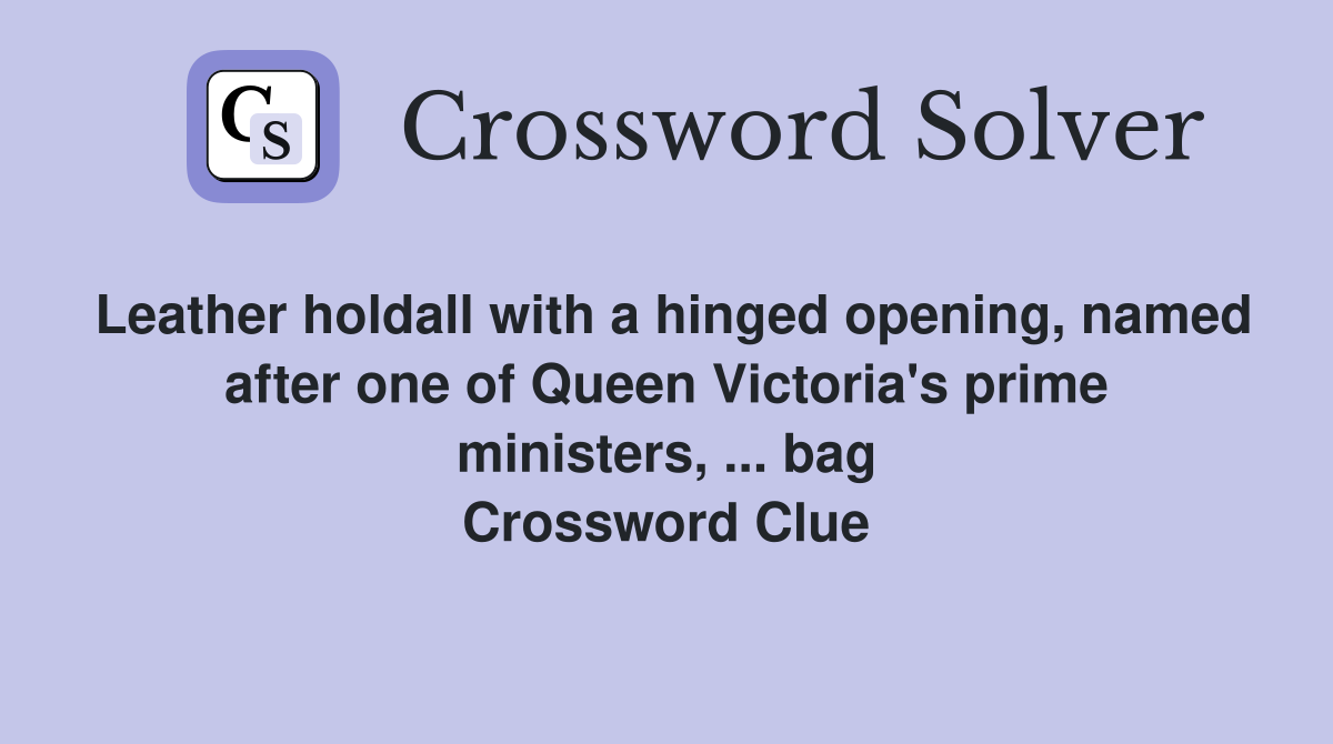 Leather holdall with a hinged opening, named after one of Queen Victoria's prime ministers, ... bag Crossword Clue
