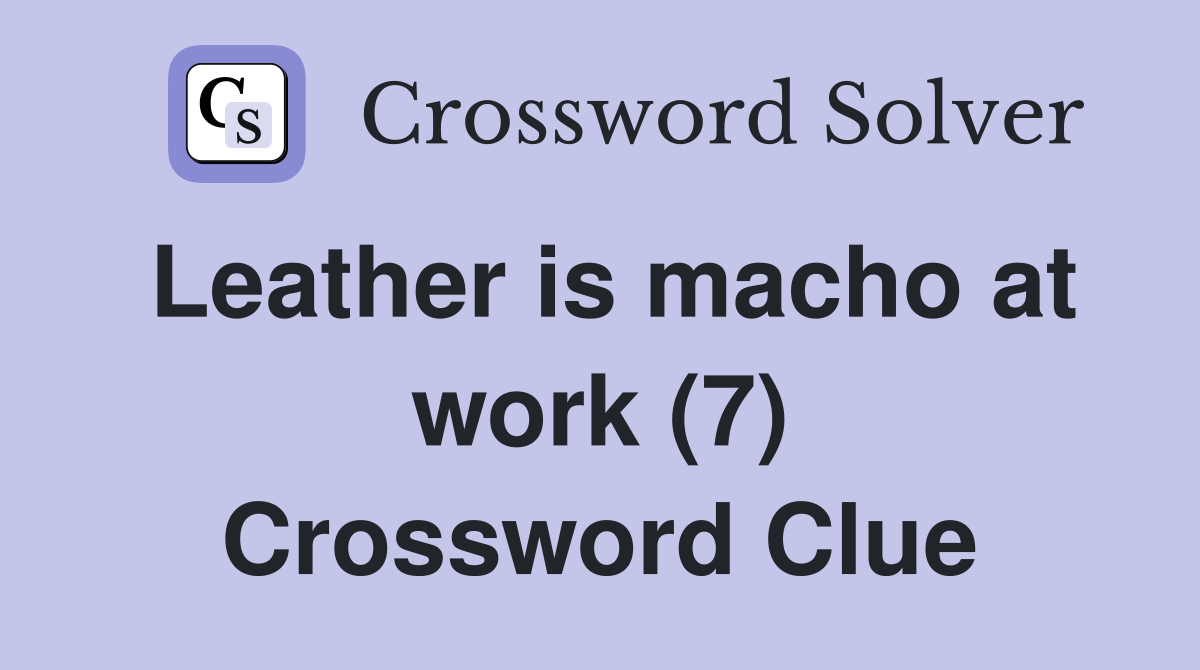 Leather is macho at work (7) Crossword Clue