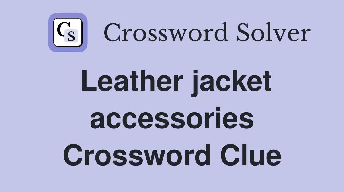 Leather jacket accessories Crossword Clue
