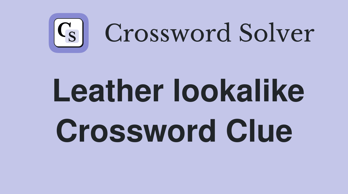 Leather lookalike Crossword Clue