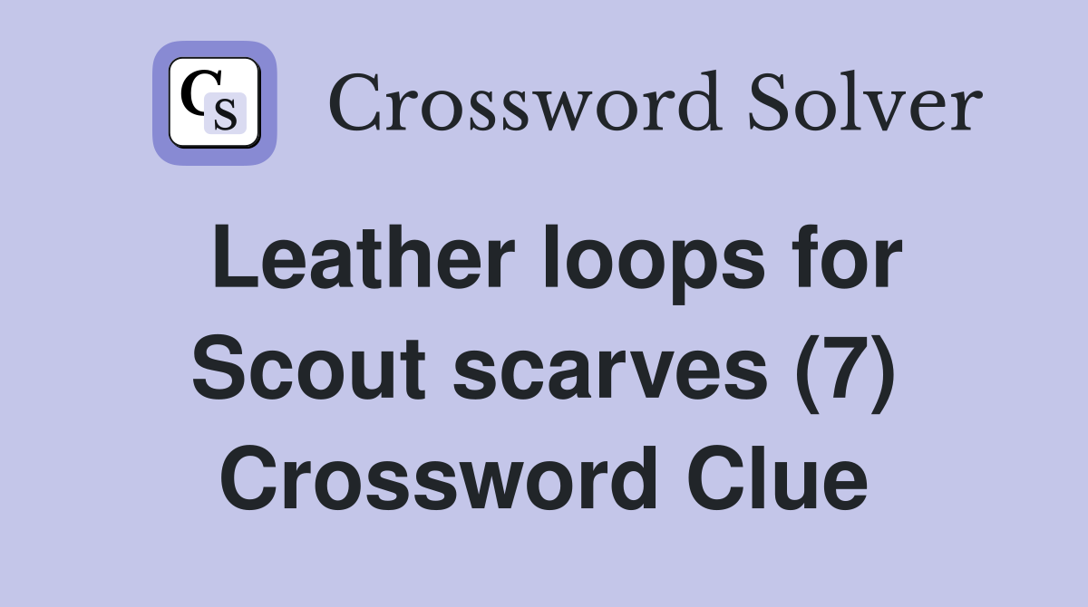 Leather loops for Scout scarves (7) Crossword Clue