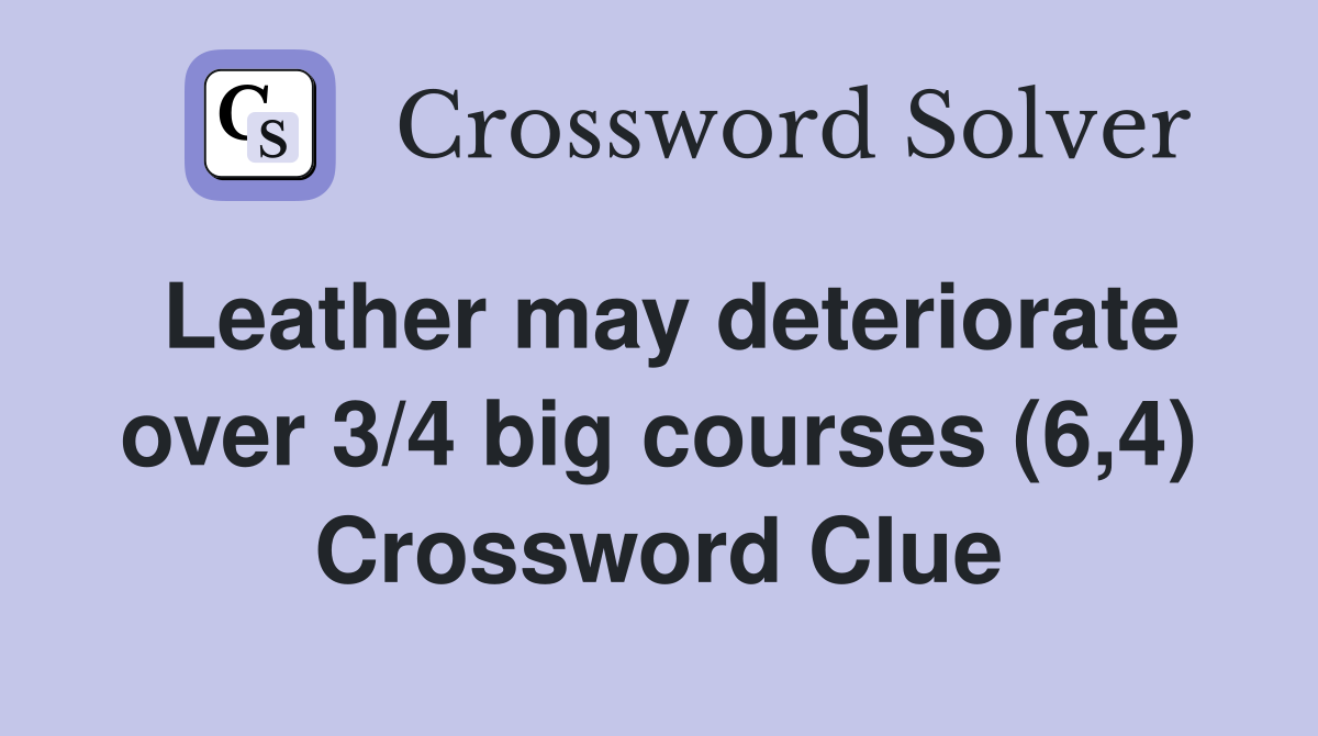 Leather may deteriorate over 3/4 big courses (6,4) Crossword Clue