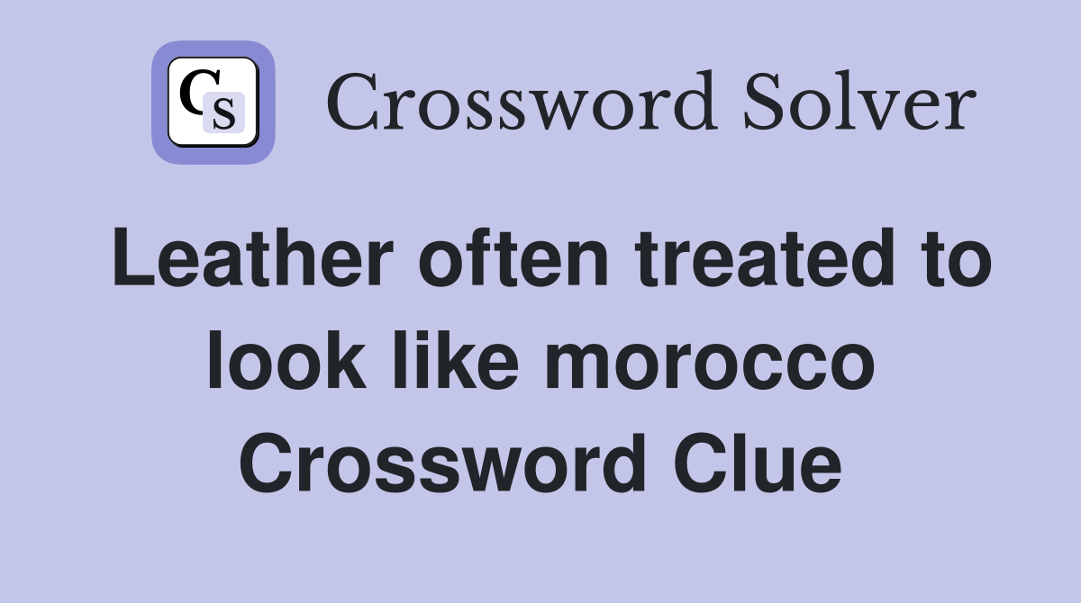 Leather often treated to look like morocco Crossword Clue
