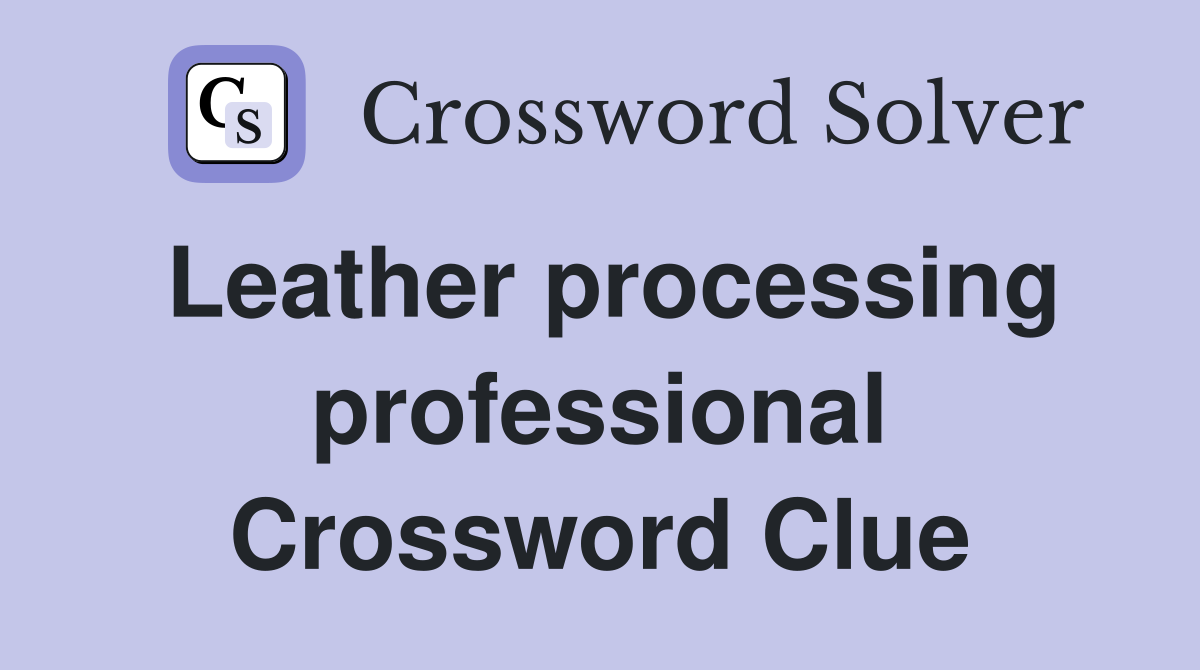 Leather processing professional Crossword Clue