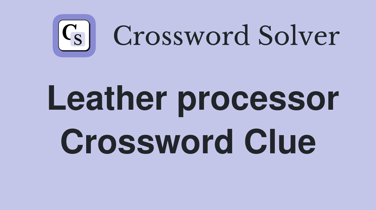 Leather processor Crossword Clue