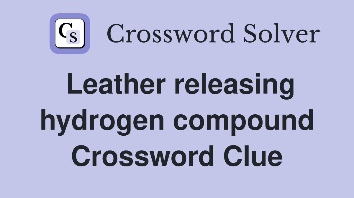 Leather releasing hydrogen compound Crossword Clue