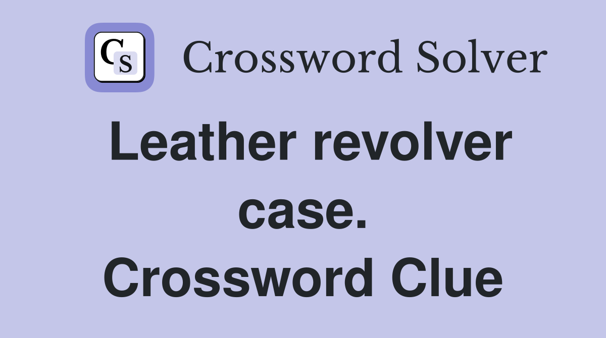 Leather revolver case. Crossword Clue