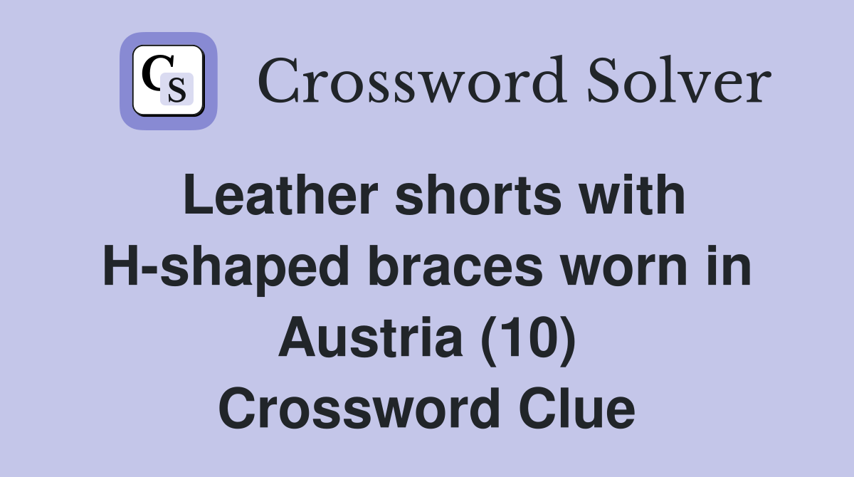 Leather shorts with H-shaped braces worn in Austria (10) Crossword Clue