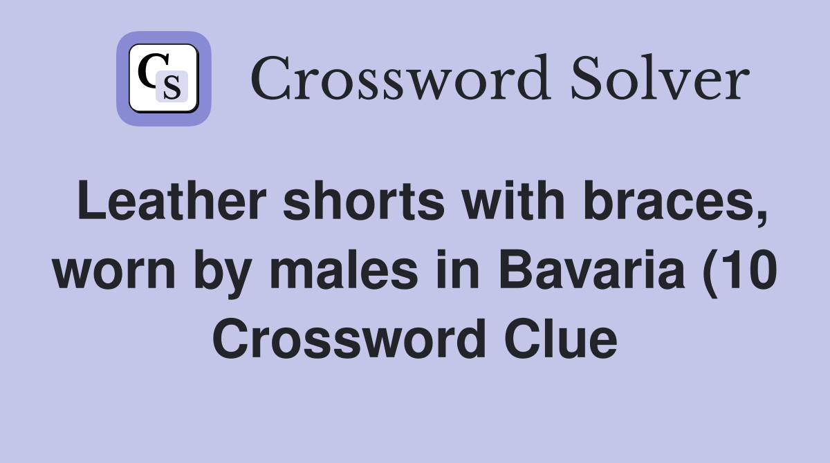 Leather shorts with braces worn by males in Bavaria (10) Crossword Leather shorts with braces worn by males in Bavaria (10) Crossword