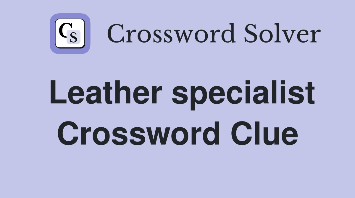 Leather specialist Crossword Clue