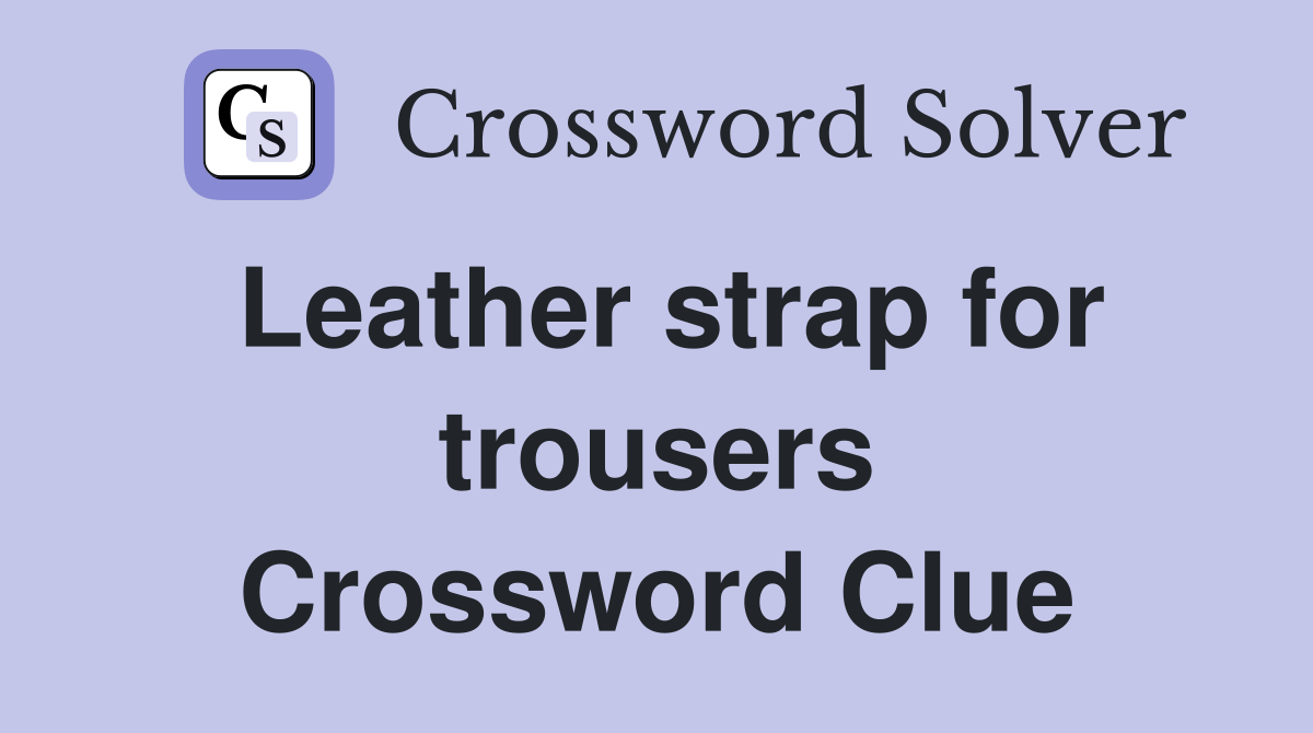 Leather strap for trousers Crossword Clue