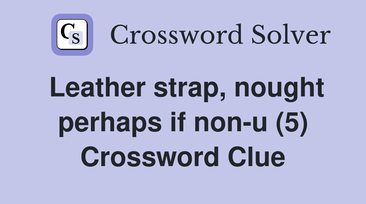 Leather strap, nought perhaps if non-u (5) Crossword Clue