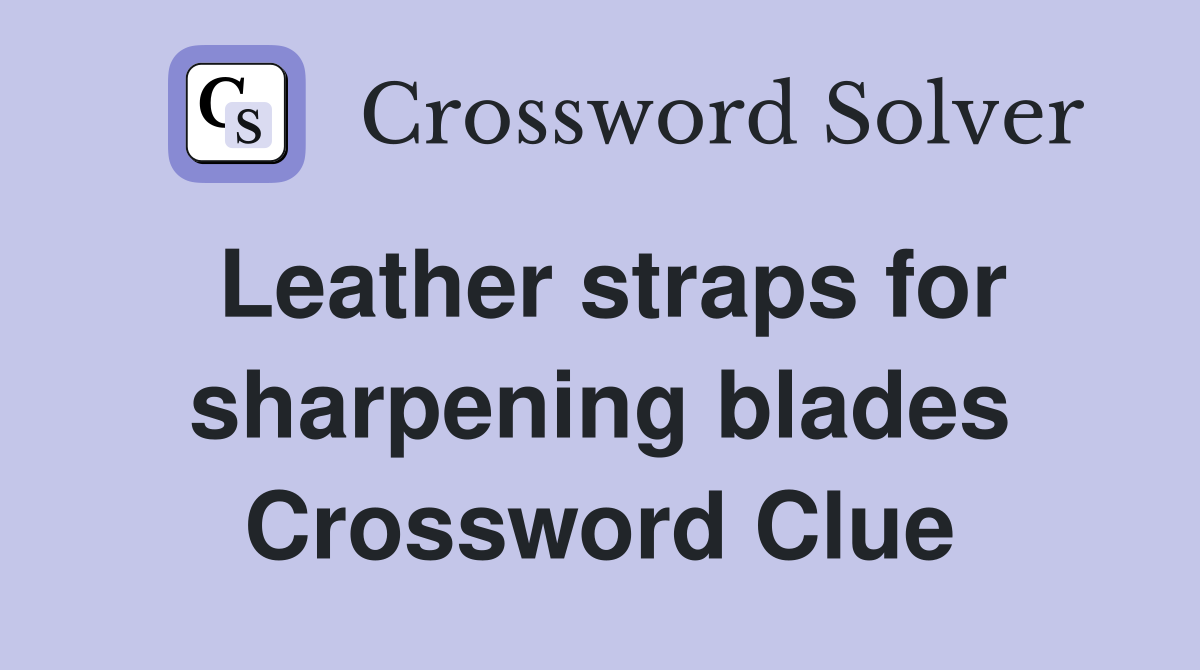 Leather straps for sharpening blades Crossword Clue