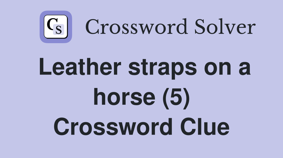 Leather straps on a horse (5) Crossword Clue