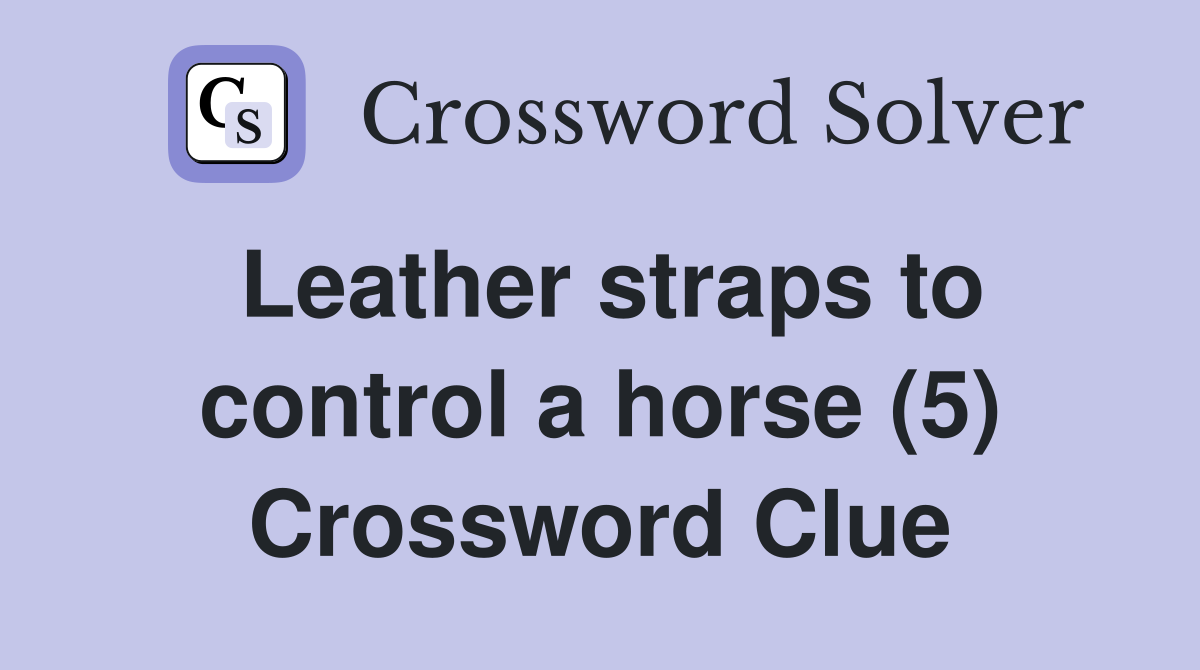 Leather straps to control a horse (5) Crossword Clue