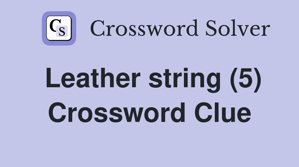 Leather string (5) Crossword Clue