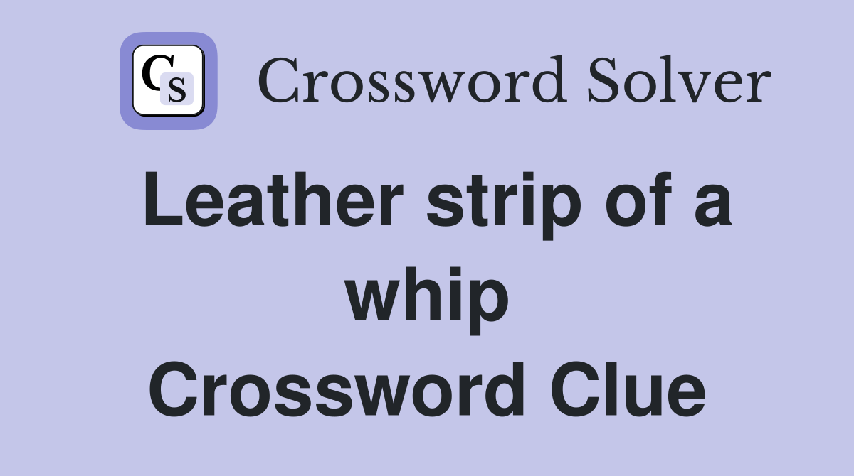 Leather strip of a whip Crossword Clue