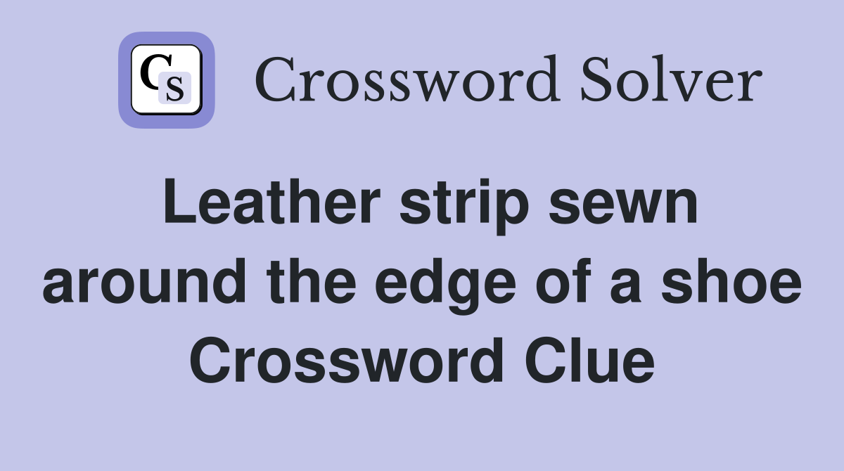Leather strip sewn around the edge of a shoe Crossword Clue