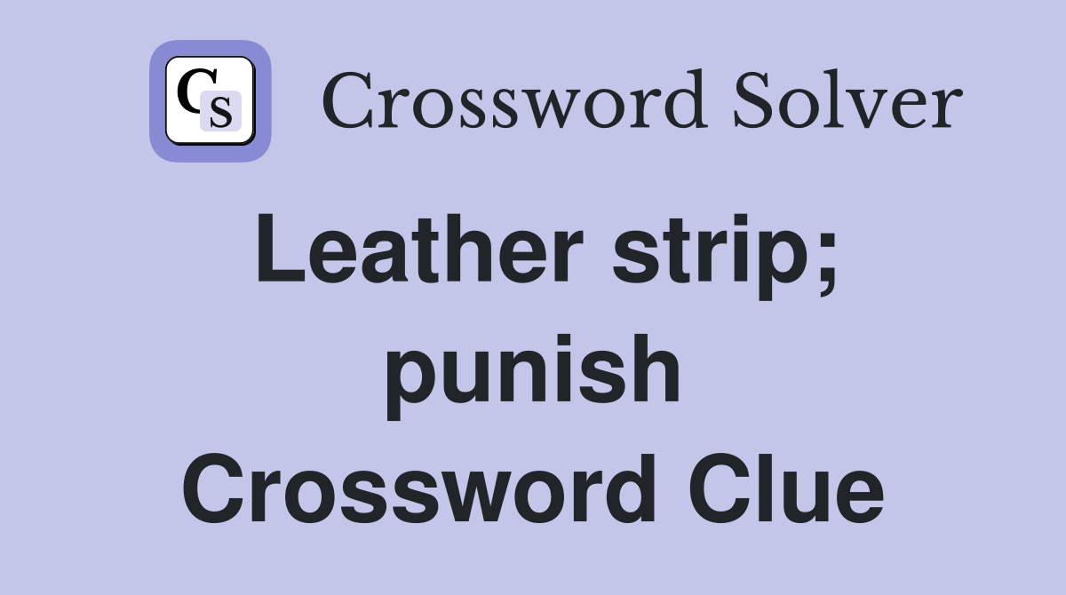 Leather strip; punish Crossword Clue