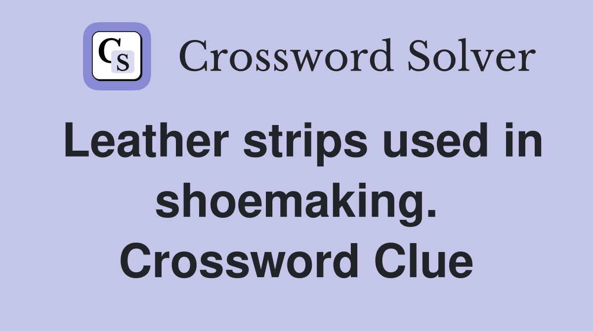 Leather strips used in shoemaking. Crossword Clue