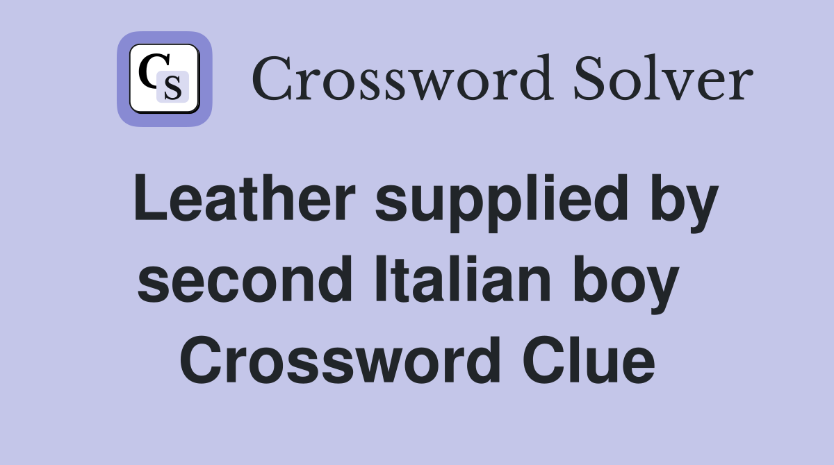 Leather supplied by second Italian boy  Crossword Clue